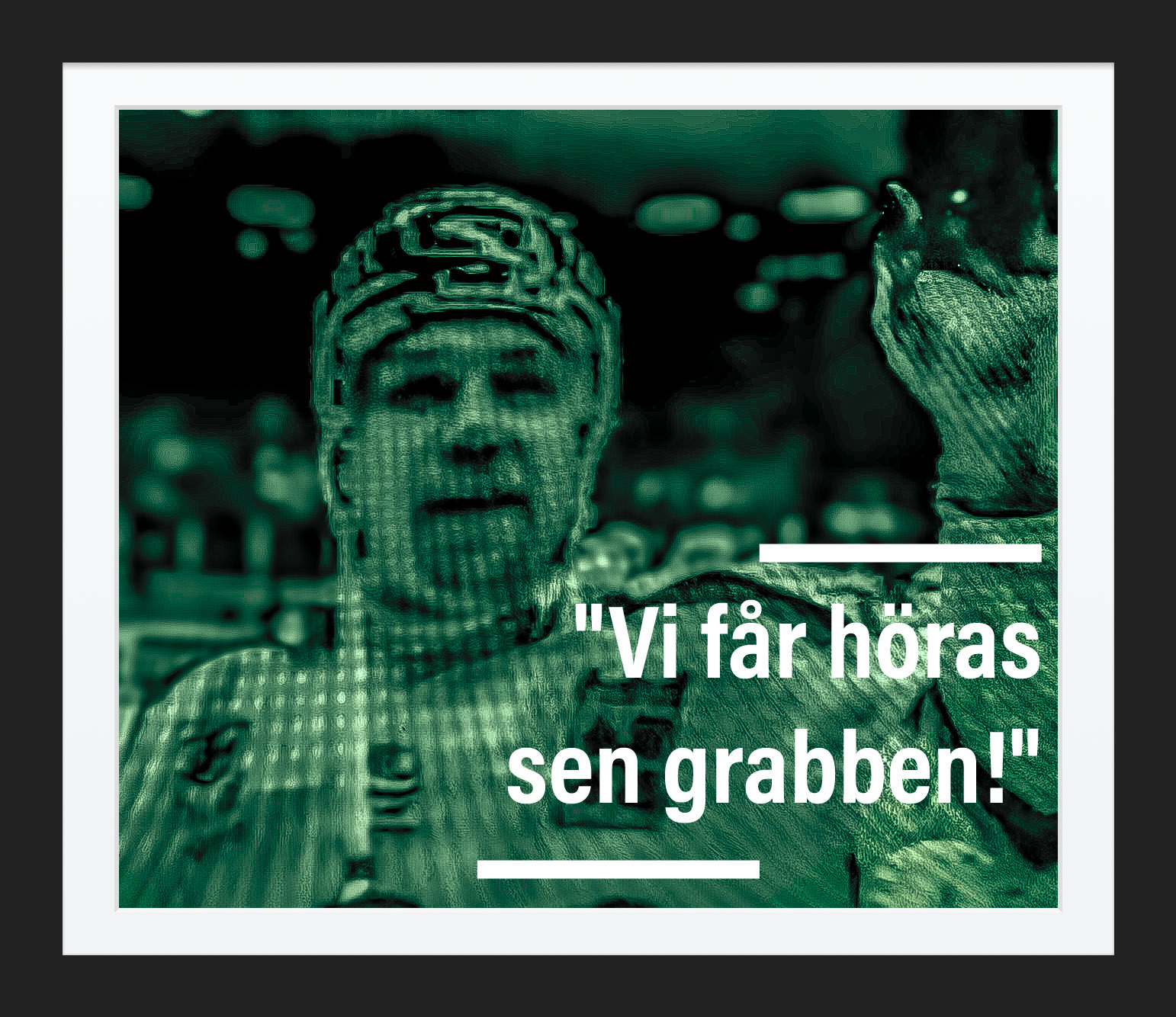 "Vi får höras sen grabben!"